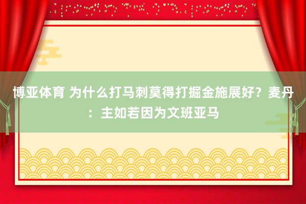 博亚体育 为什么打马刺莫得打掘金施展好?麦丹:主如若因为文班亚马
