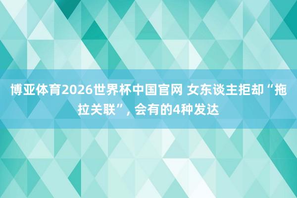 博亚体育2026世界杯中国官网 女东谈主拒却“拖拉关联”, 会有的4种发达