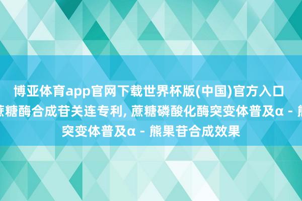博亚体育app官网下载世界杯版(中国)官方入口 三元生物取得蔗糖酶合成苷关连专利, 蔗糖磷酸化酶突变体普及α - 熊果苷合成效果