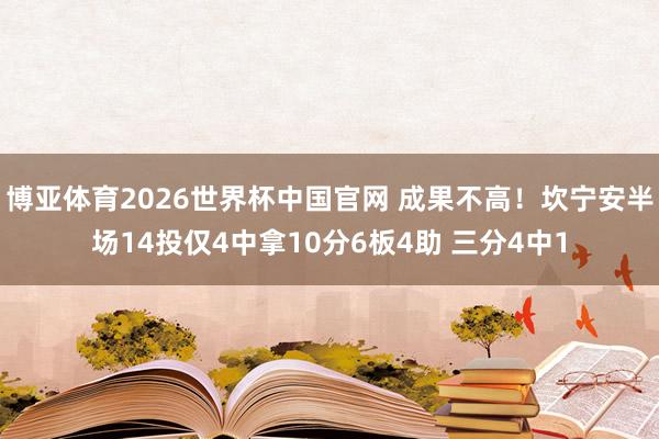 博亚体育2026世界杯中国官网 成果不高!坎宁安半场14投仅4中拿10分6板4助 三分4中1