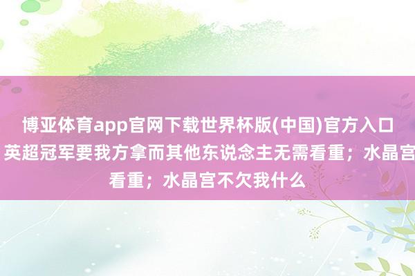 博亚体育app官网下载世界杯版(中国)官方入口 格拉斯纳：英超冠军要我方拿而其他东说念主无需看重；水晶宫不欠我什么