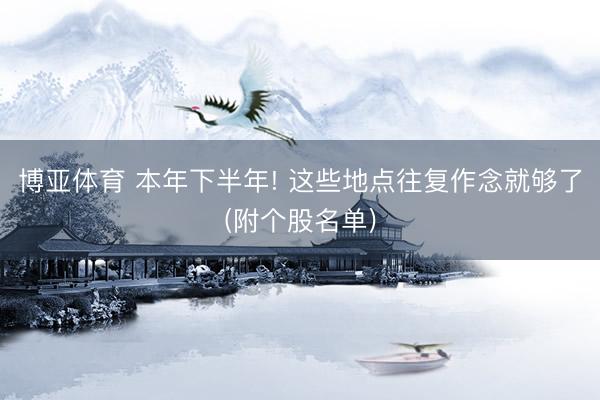 博亚体育 本年下半年! 这些地点往复作念就够了(附个股名单)